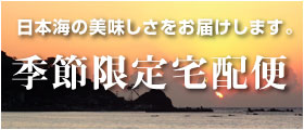 日本海の美味しさをお届けします　季節限定宅配便